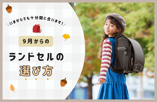 いまからでも十分間に合います！ 9月からのランドセルの選び方