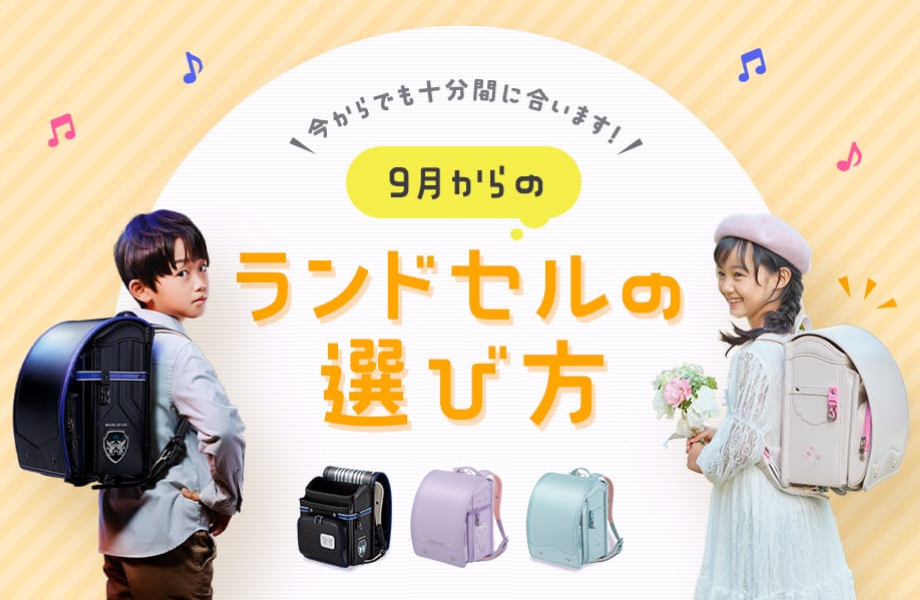 今からでも十分間に合います！ 9月からのランドセルの選び方